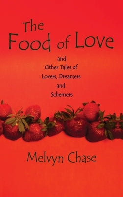 The Food of Love: And Other Tales of Lovers, Dreamers and Schemers by Chase, Melvyn