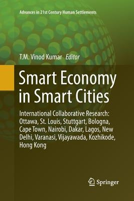 Smart Economy in Smart Cities: International Collaborative Research: Ottawa, St.Louis, Stuttgart, Bologna, Cape Town, Nairobi, Dakar, Lagos, New Delhi by Vinod Kumar, T. M.