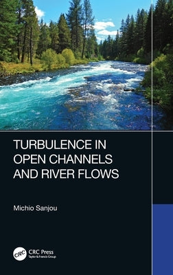 Turbulence in Open Channels and River Flows by Sanjou, Michio