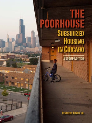 The Poorhouse: Subsidized Housing in Chicago by Bowly, Devereux