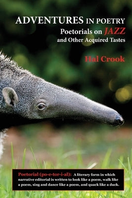 Adventures in Poetry: Poetorials on JAZZ and Other Acquired Tastes by Crook, Hal