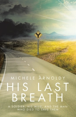 His Last Breath: A Soldier, His Wife, and the Man Who Died to Save Them by Arnoldy, Michele