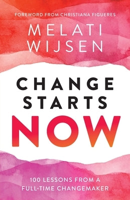 Change Starts Now: 100 Lessons from a full-time Changemaker by Wijsen, Melati