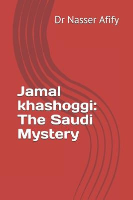 Jamal khashoggi: The Saudi Mystery by Afify, Nasser