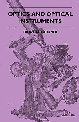 Optics And Optical Instruments by Lardner, Dionysius