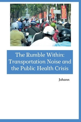 The Rumble Within: Transportation Noise and the Public Health Crisis by Johann