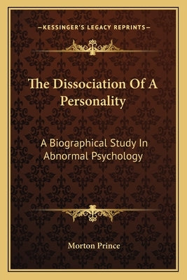 The Dissociation Of A Personality: A Biographical Study In Abnormal Psychology by Prince, Morton