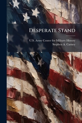 Desperate Stand by U S Army Center for Military History