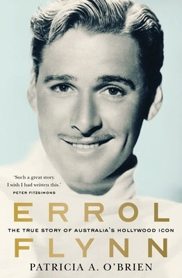 Errol Flynn: The True Story of Australia's Hollywood Icon by O' Brien, Patricia