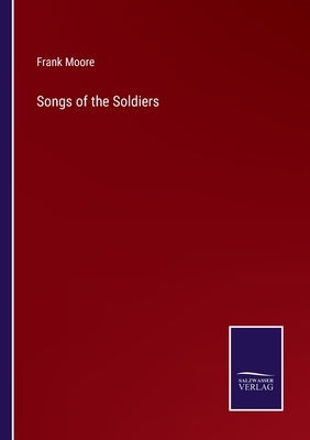 Songs of the Soldiers by Moore, Frank