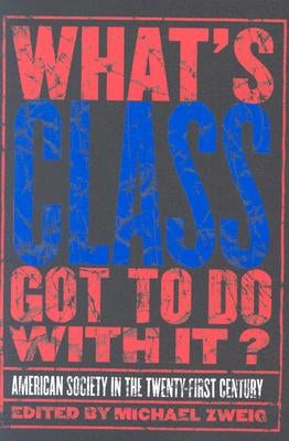 What's Class Got to Do with It?: American Society in the Twenty-First Century by Zweig, Michael