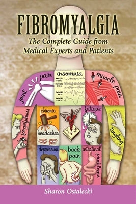 Fibromyalgia: The Complete Guide from Medical Experts and Patients: The Complete Guide from Medical Experts and Patients by Ostalecki, Sharon