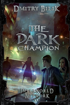 The Dark Champion (Interworld Network III): LitRPG Series by Bilik, Dmitry