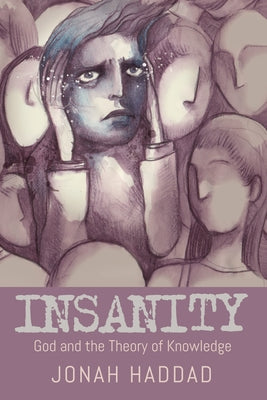 Insanity: God and the Theory of Knowledge by Haddad, Jonah