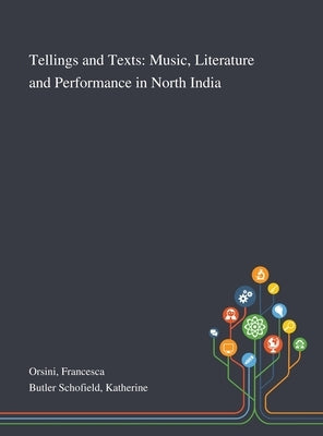 Tellings and Texts: Music, Literature and Performance in North India by Orsini, Francesca