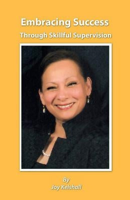 Embracing Success Through Skillful Supervision by Kelshall, Joy