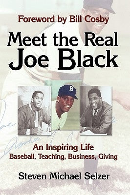 Meet the Real Joe Black: An Inspiring Life - Baseball, Teaching, Business, Giving by Steven Michael Selzer, Michael Selzer