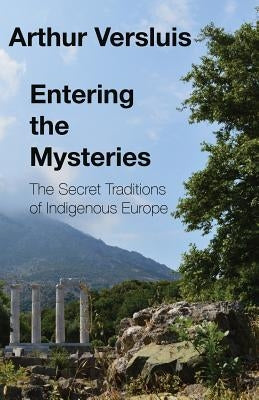 Entering the Mysteries: The Secret Traditions of Indigenous Europe by Versluis, Arthur