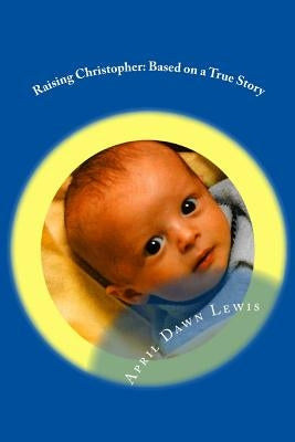 Raising Christopher: Based on a True Story by Lewis, April Dawn