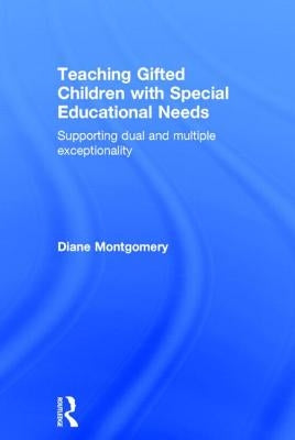 Teaching Gifted Children with Special Educational Needs: Supporting dual and multiple exceptionality by Montgomery, Diane
