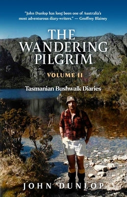 The Wandering Pilgrim: Tasmanian Bushwalk Diaries by Dunlop, John