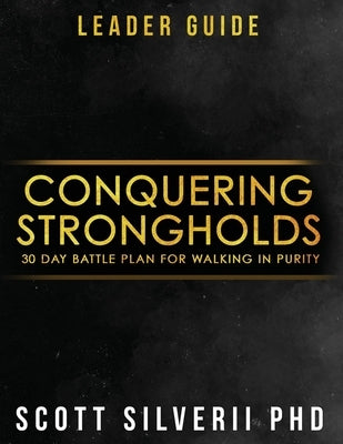 Conquering Strongholds Leader Guide: 30-Day Battle Plan For Walking in Purity by Silverii, Scott