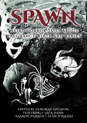 Spawn: Weird Horror Tales about Pregnancy, Birth and Babies by Sheldon, Deborah