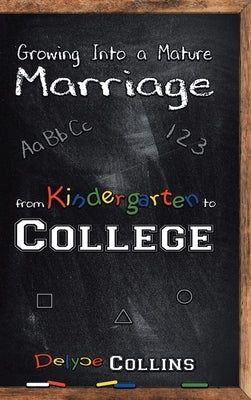 Growing Into a Mature Marriage: from Kindergarten to College by Collins, Delyce
