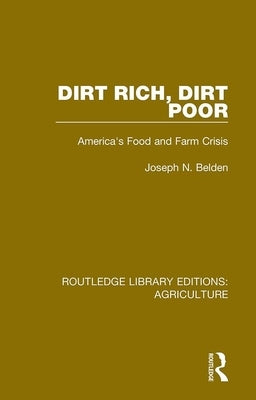 Dirt Rich, Dirt Poor: America's Food and Farm Crisis by Belden, Joseph N.