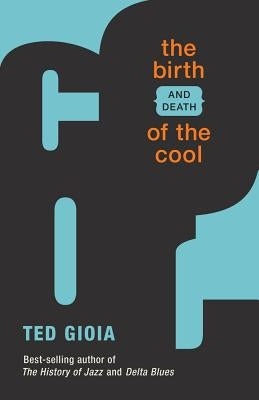 The Birth (and Death) of the Cool by Gioia, Ted