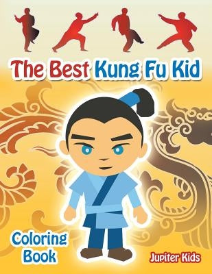The Best Kung Fu Kid Coloring Book by Jupiter Kids