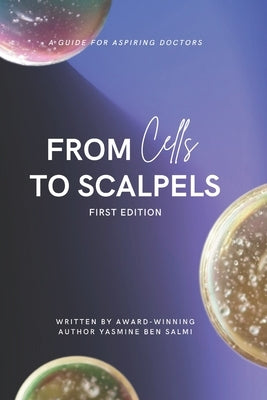 From Cells to Scalpels: A Guide for Aspiring Doctors by Ben Salmi, Lashai