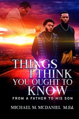 Things I Think You Ought to Know: From A Father to His Son - 27 Principles You Should Know by McDaniel M. Ed, Michael M.