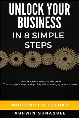 Unleash Your Inner Entrepreneur: Unlock Your Business In 8 Simple Steps by Sunassee, Ashwin