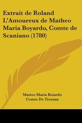 Extrait de Roland L'Amoureux de Matheo Maria Boyardo, Comte de Scaniano (1780) by Boiardo, Matteo Maria