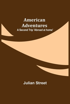 American Adventures: A Second Trip 'Abroad at home' by Street, Julian