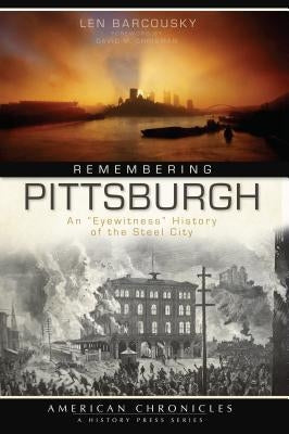 Remembering Pittsburgh: An Eyewitness History of the Steel City by Barcousky, Len