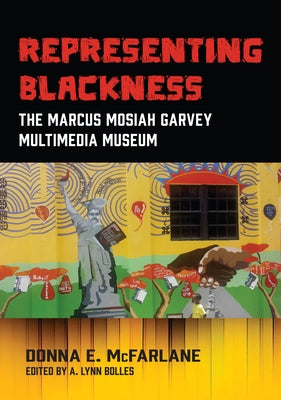 Representing Blackness: The Marcus Mosiah Garvey Multimedia Museum by McFarlane, Donna E.