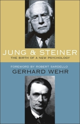 Jung and Steiner: The Birth of a New Psychology by Wehr, Gerhard