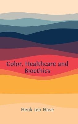 Color, Healthcare and Bioethics by Ten Have, Henk