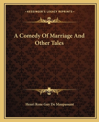 A Comedy Of Marriage And Other Tales by De Maupassant, Henri Rene Guy