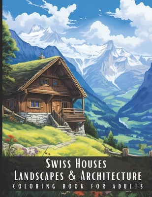 Swiss Houses Landscapes & Architecture Coloring Book for Adults: Beautiful Nature Landscapes Sceneries and Foreign Buildings Coloring Book for Adults, by Palette, Artful