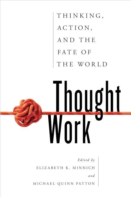 Thought Work: Thinking, Action, and the Fate of the World by Minnich, Elizabeth K.