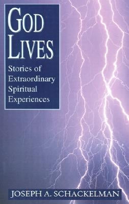 God Lives: Stories of Extraordinary Spiritual Experiences by Schackelman, Joseph a.