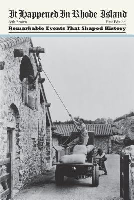 It Happened in Rhode Island: Remarkable Events That Shaped History by Brown, Seth