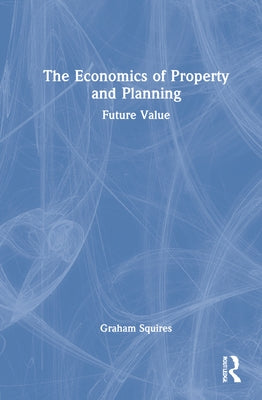 The Economics of Property and Planning: Future Value by Squires, Graham