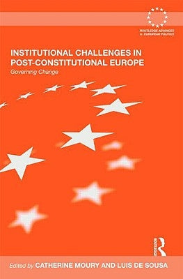 Institutional Challenges in Post-Constitutional Europe: Governing Change by Moury, Catherine