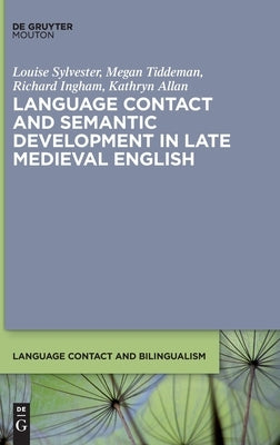 Language Contact and Semantic Development in Late Medieval English by Sylvester, Louise
