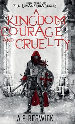 A Kingdom Of Courage And Cruelty by Beswick, A. P.