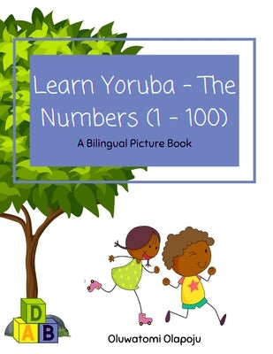 Learn Yoruba - The Numbers (1 -100): A Bilingual Picture Book by Olapoju, Oluwatomi
